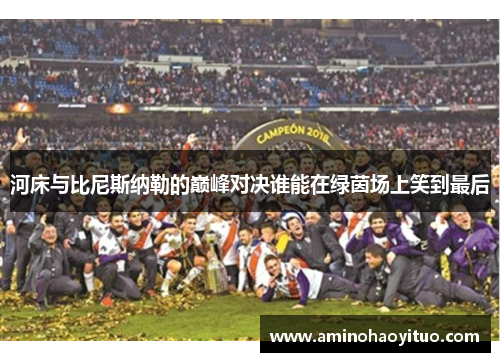 河床与比尼斯纳勒的巅峰对决谁能在绿茵场上笑到最后